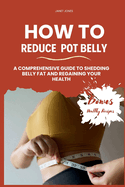 How To Reduce Pot Belly: A Comprehensive Guide to Shedding Belly Fat and Regaining Your Health