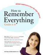 How to Remember Everything: Grades 6-8: Memory Shortcuts to Help You Study Smarter