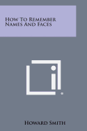 How to Remember Names and Faces - Smith, Howard
