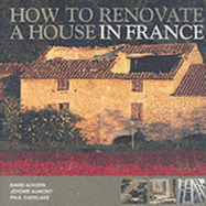 How to Renovate a House in France: The Essential Know-how to Create Your Dream Home in France