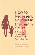 How to Represent Yourself in the Family Court: A Guide to Understanding and Resolving Family Disputes