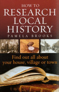 How to Research Local History: Find Out All about Your House, Village or Town