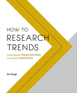 How to Research Trends: Move Beyond Trendwatching to Kickstart Innovation