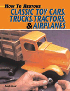 How to Restore Classic Toy Cars, Trucks, Tractors, & Airplanes