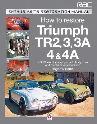 How to Restore Triumph Tr2, 3, 3a, 4 & 4a: Your Step-By-Step Guide to Body, Trim and Mechanical Restoration - Williams, Roger