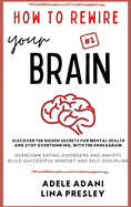 How to Rewire Your Brain: Discover the hidden secrets for mental health and stop overthinking, with the Enneagram. Overcome eating disorders and anxiety, build successful mindset and self-discipline