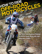 How to Ride off-Road Motorcycles: Key Skills and Advanced Training for All off-Road, Motocross, and Dual-Sport Riders