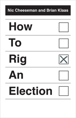 How to Rig an Election - Cheeseman, Nic, and Klaas, Brian