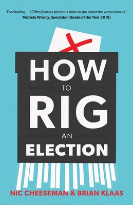 How to Rig an Election - Cheeseman, Nic, and Klaas, Brian