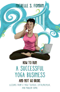 How to Run a Successful Yoga Business and Not Go Broke: Lessons from a Yoga Teacher, Entrepreneur & Modern Hippie