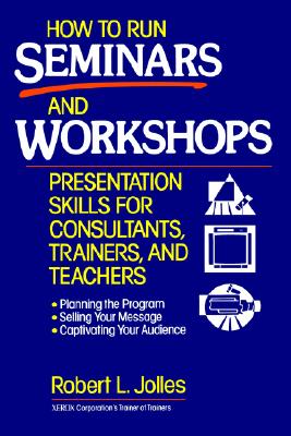 How to Run Seminars and Workshops: Presentation Skills for Consultants, Trainers, and Teachers - Jolles, Robert L