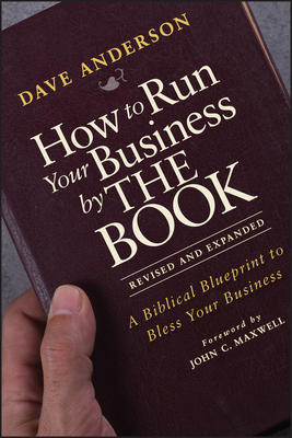How to Run Your Business by THE BOOK: A Biblical Blueprint to Bless Your Business - Anderson, Dave, and Maxwell, John C. (Foreword by)