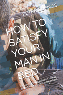 How to Satisfy Your Man in Bed: ( A mind blowing guide on how to make him desire you more in bed)