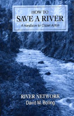 How to Save a River: A Handbook for Citizen Action - Bolling, David M