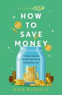 How To Save Money: A Guide to Spending Less While Still Getting the Most Out of Life