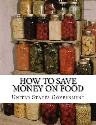 How To Save Money On Food: Home Canning - Preserving Without Sugar - Drying Fruits - Salt Packing - Chambers, Roger (Introduction by), and Government, United States