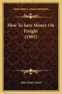 How to Save Money on Freight (1905)