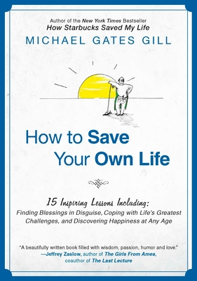 How to Save Your Own Life: 15 Inspiring Lessons Including: Finding Blessings in Disguise, Coping with Life's Greatest Challanges, and Discovering Happiness at Any Age - Gill, Michael Gates