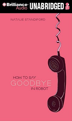 How to Say Goodbye in Robot - Standiford, Natalie, and Rudd, Kate (Read by)