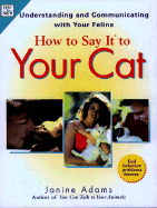 How to Say It to Your Cat: Solving Bahavior Problems in Ways Your Cat Will Understand