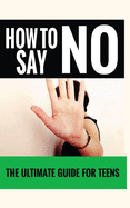 How to Say "No": The Ultimate Guide for Teens