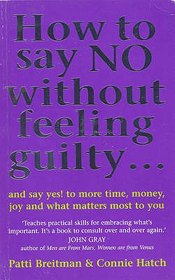 How To Say No Without Feeling Guilty ...: and say yes! to more time, money, joy and what matters most to you - Hatch, Connie V Hatch, and Breitman, Patti