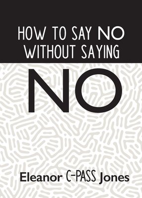 How to Say No Without Saying No - Jones, Eleanor C-Pass