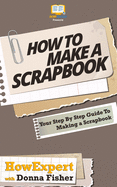 How To Scrapbook - Your Step-By-Step Guide To Scrapbooking