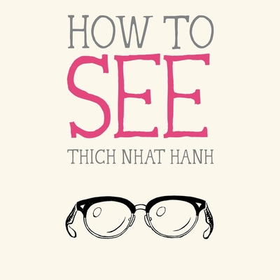 How to See - Nhat Hanh, Thich, and Sackville, John (Read by)