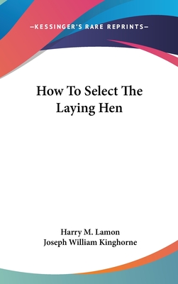 How To Select The Laying Hen - Lamon, Harry M, and Kinghorne, Joseph William