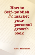 How to Self-Publish & Market Your Personal Growth Book - MacKenzie, Linda