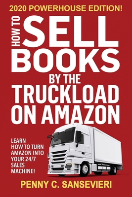 How to Sell Books by the Truckload on Amazon - 2020 Powerhouse Edition: Learn how to turn Amazon into your 24/7 sales machine! - Sansevieri, Penny C