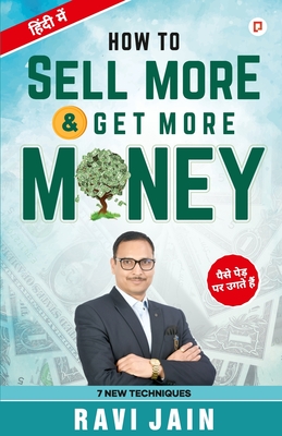 How To Sell More Get More Money - Jain, Ravi