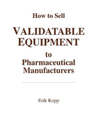 How to Sell Validatable Equipment to Pharmaceutical Manufacturers