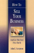 How to Sell Your Business: And Get the Best Price for It