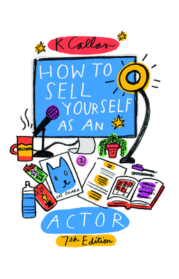 How to Sell Yourself as an Actor, 7th Edition - Callan, K