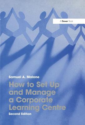 How to Set Up and Manage a Corporate Learning Centre - Malone, Samuel a