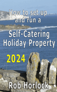 How to set up and run a Self-Catering Holiday Property (including Airbnb): 2024 update - Everything that you need to think about when setting up and running your Furnished Holiday Let business