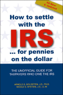How to Settle with the IRS for Pennies on the Dollar: The Unofficial Guide for Taxpayers Who Owe the IRS!