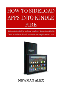 How to Sideload Apps Into Your Kindle Fire: A Complete Guide on How Sideload Apps Into Kindle Devices in Less Than 5 Minutes for Beginners to Pro.
