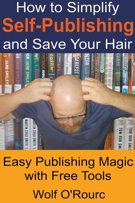 How to Simplify Self-Publishing and Save Your Hair - O'Rourc, Wolf