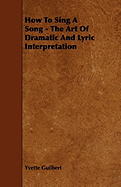 How To Sing A Song - The Art Of Dramatic And Lyric Interpretation