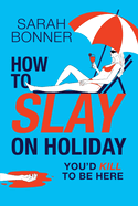 How to Slay on Holiday: A BRAND NEW brilliantly funny, darkly twisted thriller from Sarah Bonner for 2025