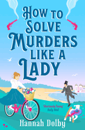 How to Solve Murders Like a Lady: Coming soon for 2024, the new laugh-out-loud historical detective novel from Hannah Dolby