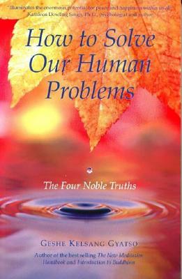 How to Solve Our Human Problems: The Four Noble Truths - Gyatso, Geshe Kelsang, Venerable