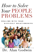 How to Solve Your People Problems: Dealing with Your Difficult Relationships