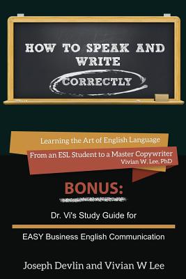 How to Speak and Write Correctly (Annotated) -- Softcover: Learning the Art of English Language from an ESL Student to a Master Copywriter - Lee, Vivian W, and Devlin, Joseph