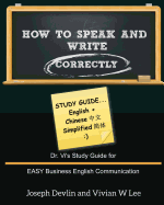 How to Speak and Write Correctly: Study Guide (English + Chinese Simplified): Dr. Vi's Study Guide for EASY Business English Communication