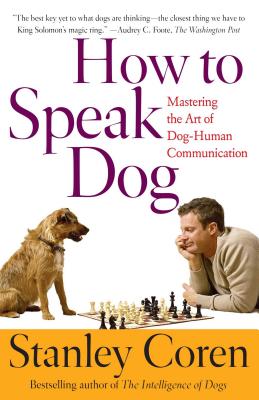 How to Speak Dog: Mastering the Art of Dog-Human Communication - Coren, Stanley