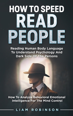 How to Speed Read People: Reading Human Body Language To Understand Psychology And Dark Side Of The Persons - How To Analyze Behavioral Emotional Intelligence For The Mind Control - Williams, Joe (Foreword by), and Karlins, Bill (Foreword by), and Navarro, James (Foreword by)